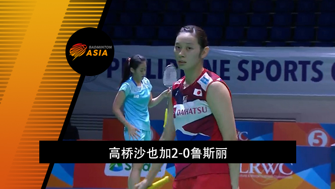 战报 | 羽毛球亚锦赛女团1/4决赛：高桥沙也加2-0鲁斯丽(日本3-0印尼)